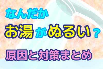 お湯がぬるいのは修理や交換のサイン？原因と対策・給湯器の使い方